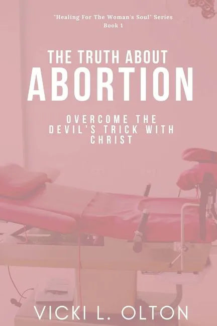 The Truth About Abortion: Overcome The Devil's Trick With Christ - Paperback