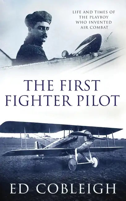 The First Fighter Pilot - Roland Garros: The Life and Times of the Playboy Who Invented Air Combat - Hardcover