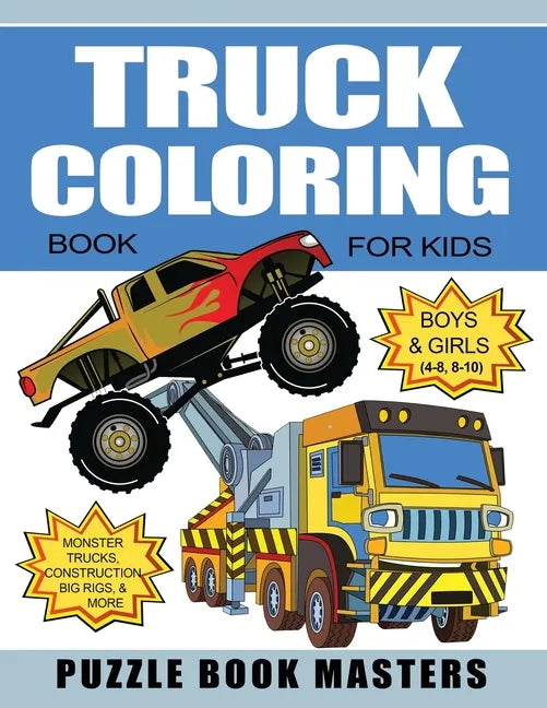 Truck Coloring Book for Kids: Boys and Girls 4-8, 8-10: Monster Trucks, Construction, Big Rigs and More - Paperback