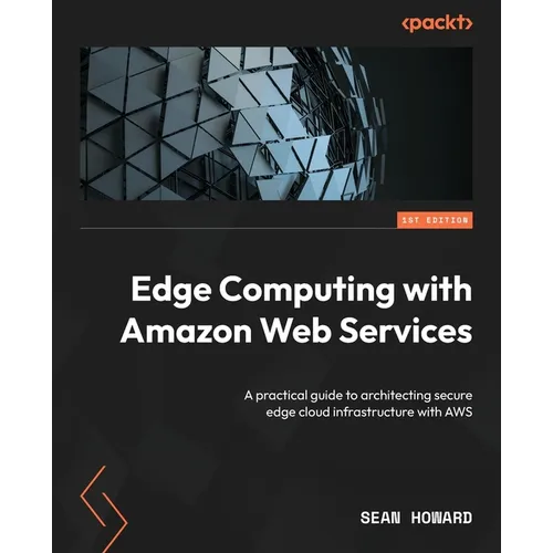 Edge Computing with Amazon Web Services: A practical guide to architecting secure edge cloud infrastructure with AWS - Paperback
