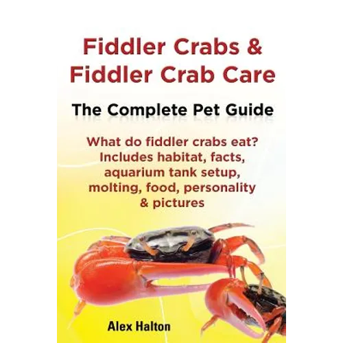 Fiddler Crabs & Fiddler Crab Care. Complete Pet Guide. What Do Fiddler Crabs Eat? Includes Habitat, Facts, Aquarium Tank Setup, Molting, Food, Persona - Paperback