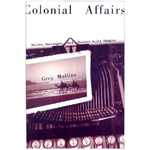 Colonial Affairs: Bowles, Burroughs, and Chester Write Tangier - Paperback