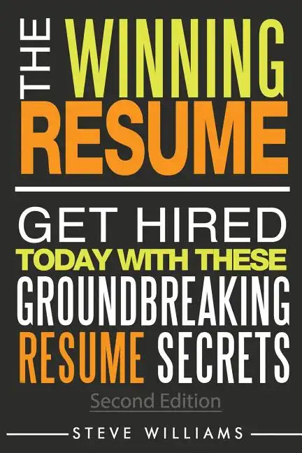 Resume: The Winning Resume, 2nd Ed. - Get Hired Today With These Groundbreaking Resume Secrets - Paperback