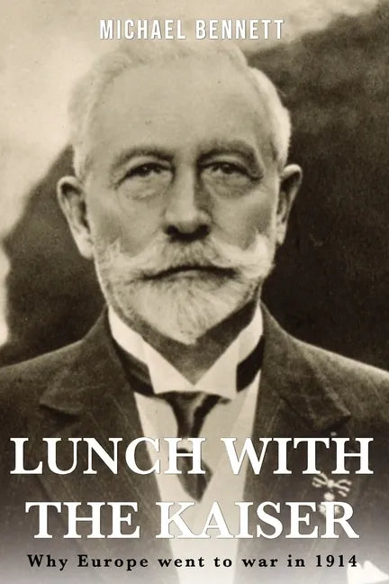 Lunch with the Kaiser: Why Europe went to war in 1914 - Paperback