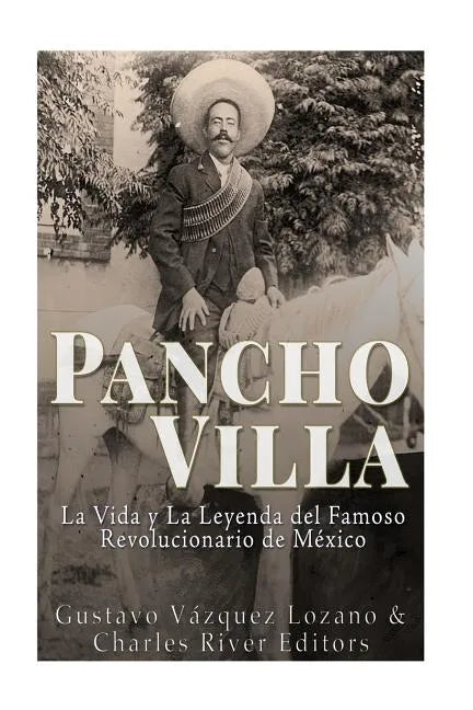 Pancho Villa: La Vida y La Leyenda de Famoso Revolucionario de México - Paperback