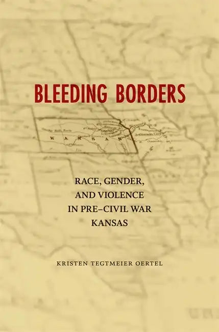 Bleeding Borders: Race, Gender, and Violence in Pre-Civil War Kansas - Paperback