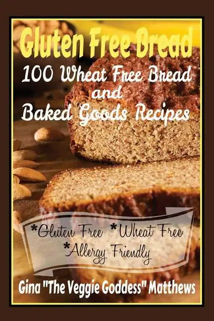 Gluten Free Bread: 100 Wheat Free Bread and Baked Goods Recipes: Gluten Free Cookbook - Paperback