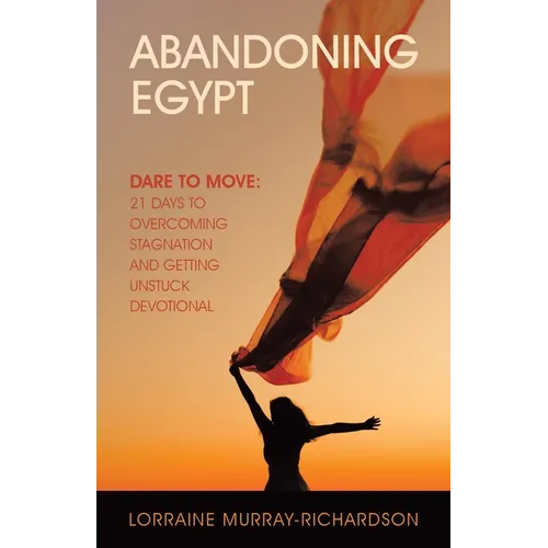 Abandoning Egypt: Dare to Move: 21 Days to Overcoming Stagnation and Getting Unstuck Devotional - Paperback