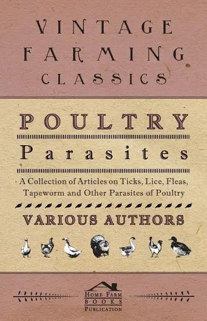 Poultry Parasites - A Collection of Articles on Ticks, Lice, Fleas, Tapeworm and Other Parasites of Poultry - Paperback