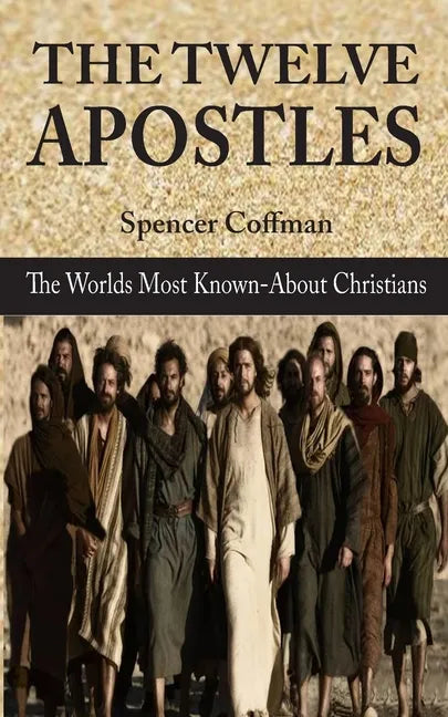 The Twelve Apostles: The World's Most Known-About Christians - Paperback