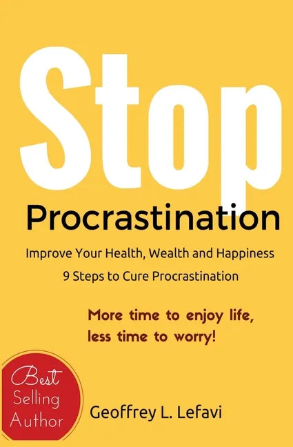 Stop Procrastination: Improve Your Health, Wealth and Happiness, 9 Steps to Cure Procrastination: More time to enjoy life, less time to worr - Paperback