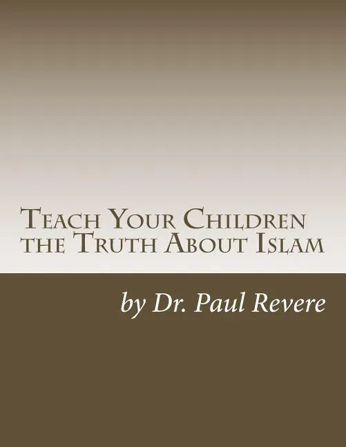 Teach Your Children the Truth About Islam: Parents & Teachers: Safeguard Your Families Against Miseducated Media & Apologist Educators - Paperback