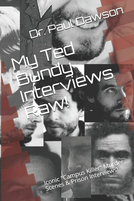 My Ted Bundy Interviews Raw!: Iconic "Campus Killer" Murder Scenes & Prison Interviews! - Paperback