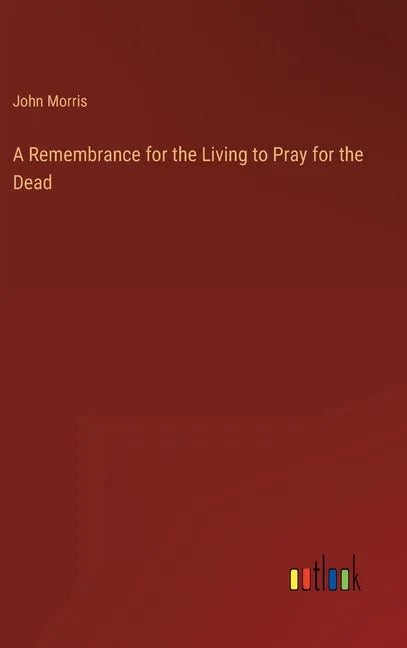 A Remembrance for the Living to Pray for the Dead - Hardcover