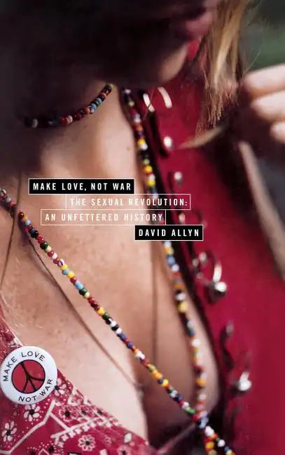 Make Love, Not War: The Sexual Revolution: An Unfettered History - Hardcover