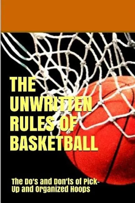 The UnWritten Rules of Basketball: The Do's and Don'ts of Pick-Up and Organized Hoops - Paperback