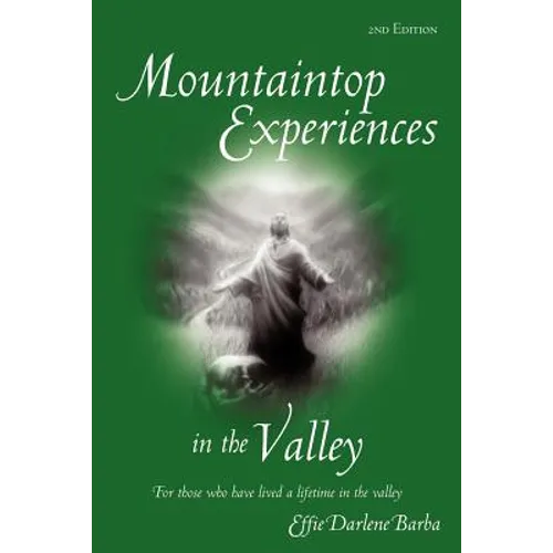 Mountaintop Experiences in the Valley, 2nd Edition: For those who have lived a lifetime in the valley - Paperback