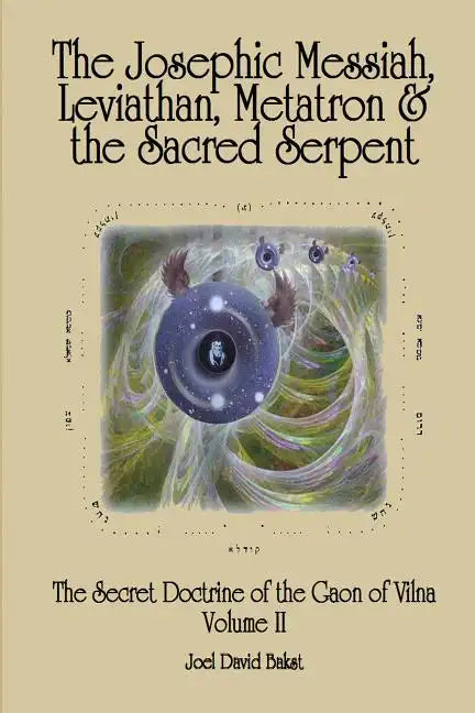 The Secret Doctrine of the Gaon of Vilna Volume II: The Josephic Messiah, Leviathan, Metatron and the Sacred Serpent - Paperback