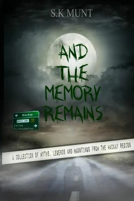 And The Memory Remains: A Collection of Myths, Legends and Haunting stories from the Mackay Region - Paperback