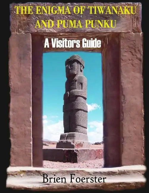 The Enigma Of Tiwanaku And Puma Punku; A Visitors Guide - Paperback