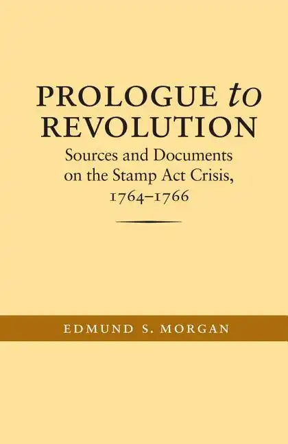Prologue to Revolution: Sources and Documents on the Stamp ACT Crisis, 1764-1766 - Paperback