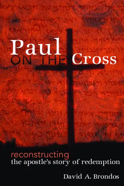 Paul on the Cross: Reconstructing the Apostle's Story of Redemption - Paperback