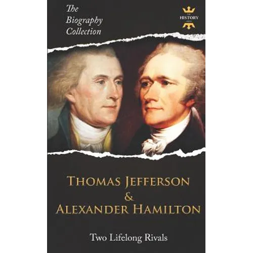 Thomas Jefferson & Alexander Hamilton: Two Lifelong Rivals. The Biography Collection - Paperback