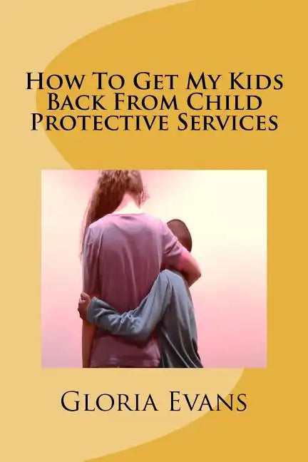 How To Get My Kids Back From Child Protective Services - Paperback