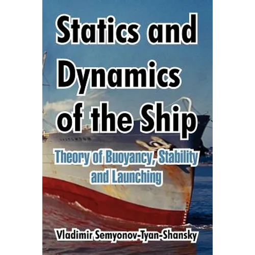 Statics and Dynamics of the Ship: Theory of Buoyancy, Stability and Launching - Paperback