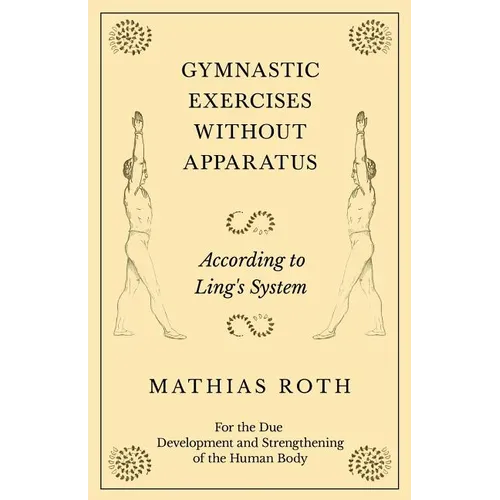Gymnastic Exercises Without Apparatus - According to Ling's System - For the Due Development and Strengthening of the Human Body - Paperback