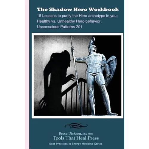 The Shadow Hero Workbook: Lessons to purify the Hero archetype in you; Healthy vs. Unhealthy Hero behavior; Unconscious Patterns 201 - Paperback