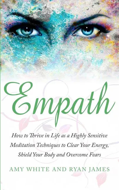 Empath: How to Thrive in Life as a Highly Sensitive - Meditation Techniques to Clear Your Energy, Shield Your Body and Overcom - Paperback