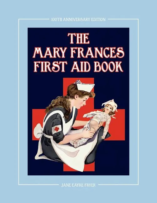 The Mary Frances First Aid Book 100th Anniversary Edition: A Children's Story-Instruction First Aid Book with Home Remedies Plus Bonus Patterns for Ch - Paperback