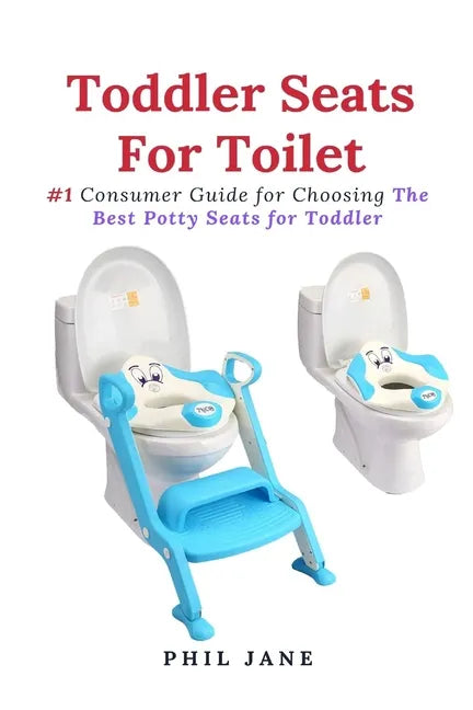 Toddler Seats For Toilet: #1 Consumer Guide for Choosing The Best Potty Seats for Toddler - Paperback