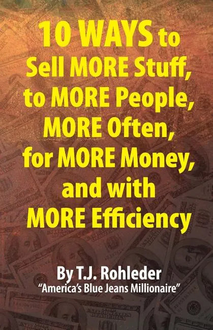 10 Ways to Sell More Stuff, to More People, More Often, for More Money, and with More Efficiency - Paperback