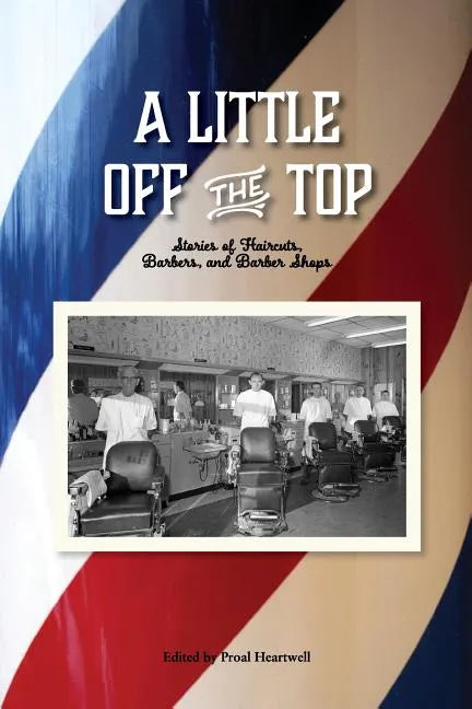 A Little Off the Top: Stories About Haircuts, Barbers, and Barber Shops - Paperback
