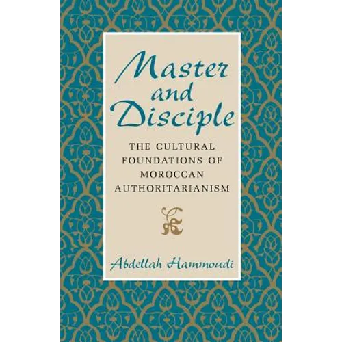 Master and Disciple: The Cultural Foundations of Moroccan Authoritarianism - Paperback