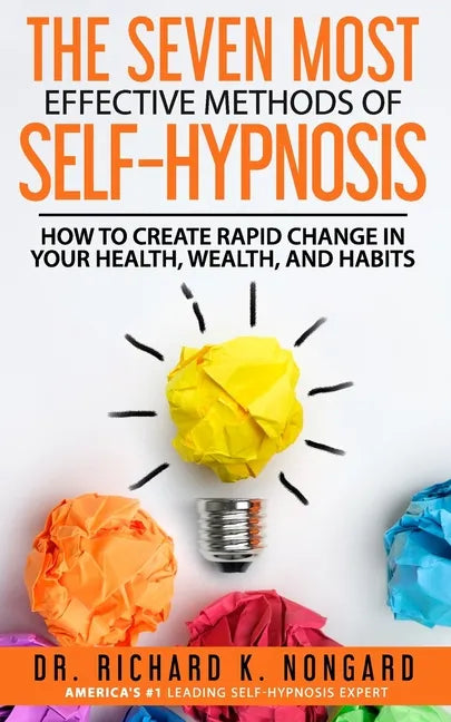 The SEVEN Most EFFECTIVE Methods of SELF-HYPNOSIS: How to Create Rapid Change in your Health, Wealth, and Habits. - Paperback