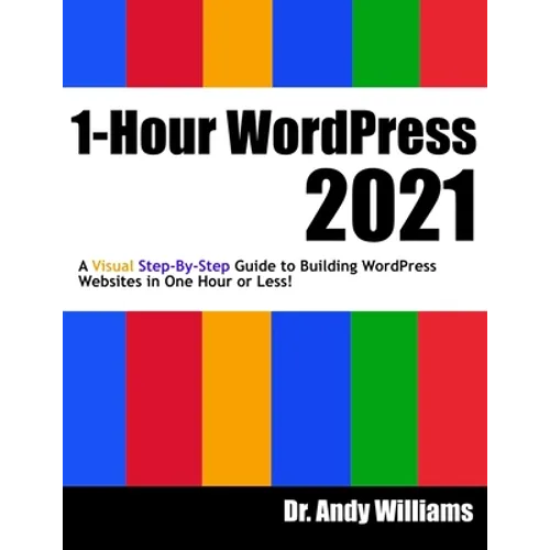 1-Hour WordPress 2021: A visual step-by-step guide to building WordPress websites in one hour or less! - Paperback