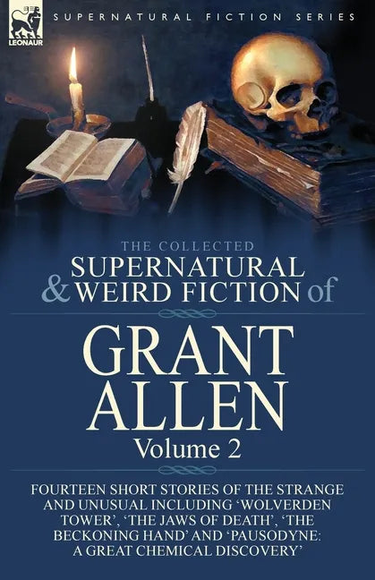 The Collected Supernatural and Weird Fiction of Grant Allen: Volume 2-Fourteen Short Stories of the Strange and Unusual Including 'Wolverden Tower', ' - Paperback