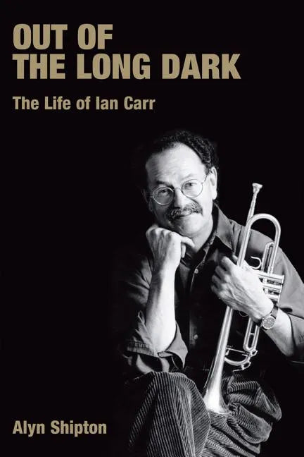 Out of the Long Dark: The Life of Ian Carr - Paperback