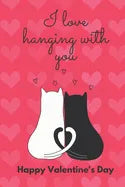 I Love Hanging with You. Happy Valentine's Day.: Cat Cover/ Unqiue Greeting Card Alternative - Paperback