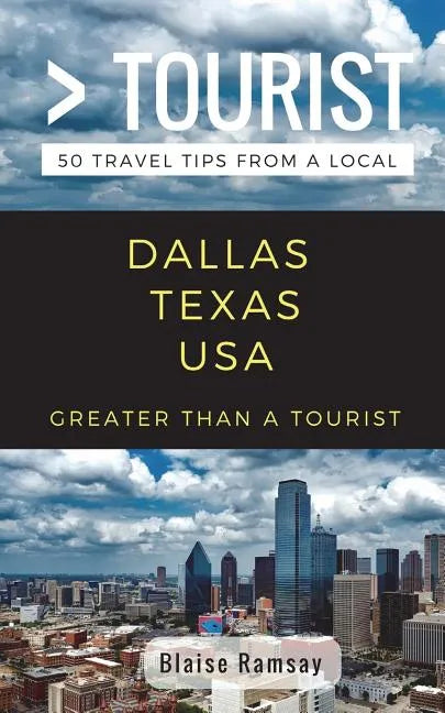 Greater Than a Tourist- Dallas Texas USA: 50 Travel Tips from a Local - Paperback