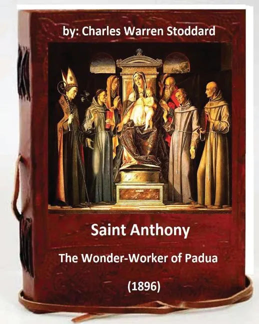 St. Anthony: The Wonder-Worker of Padua. (1896) By: Charles Warren Stoddard - Paperback