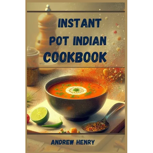 Instant Pot Indian Cookbook: Authentic Indian Flavors Made Effortless with Your Instant Pot (2024) - Paperback