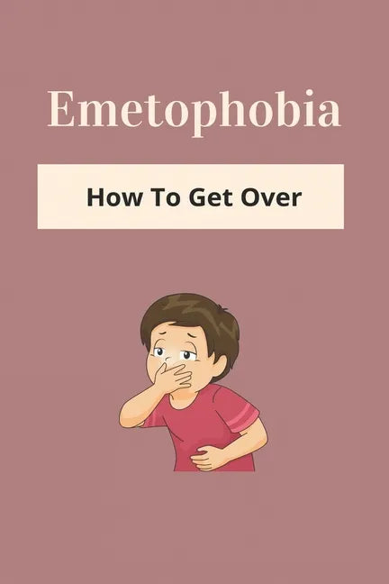 Emetophobia: How To Get Over: Emetophobia Meaning - Paperback