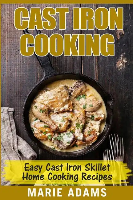 Cast Iron Cooking - Easy Cast Iron Skillet Home Cooking Recipes: One-pot meals, cast iron skillet cookbook, cast iron cooking, cast iron cookbook - Paperback