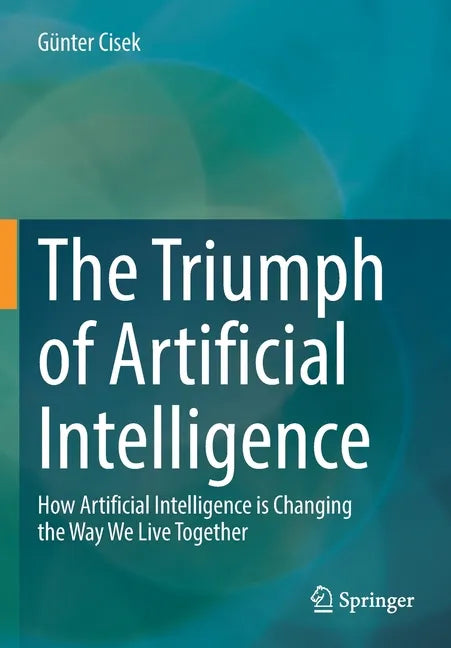 The Triumph of Artificial Intelligence: How Artificial Intelligence Is Changing the Way We Live Together - Paperback