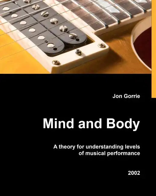 Mind and body: A theory for understanding levels of musical performance - Paperback
