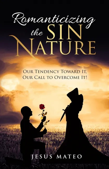 Romanticizing the Sin Nature: Our Tendency Toward It, Our Call To Overcome It! - Paperback
